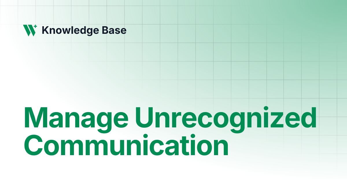 Manage Unrecognized Communication | Care | Knowledge Base